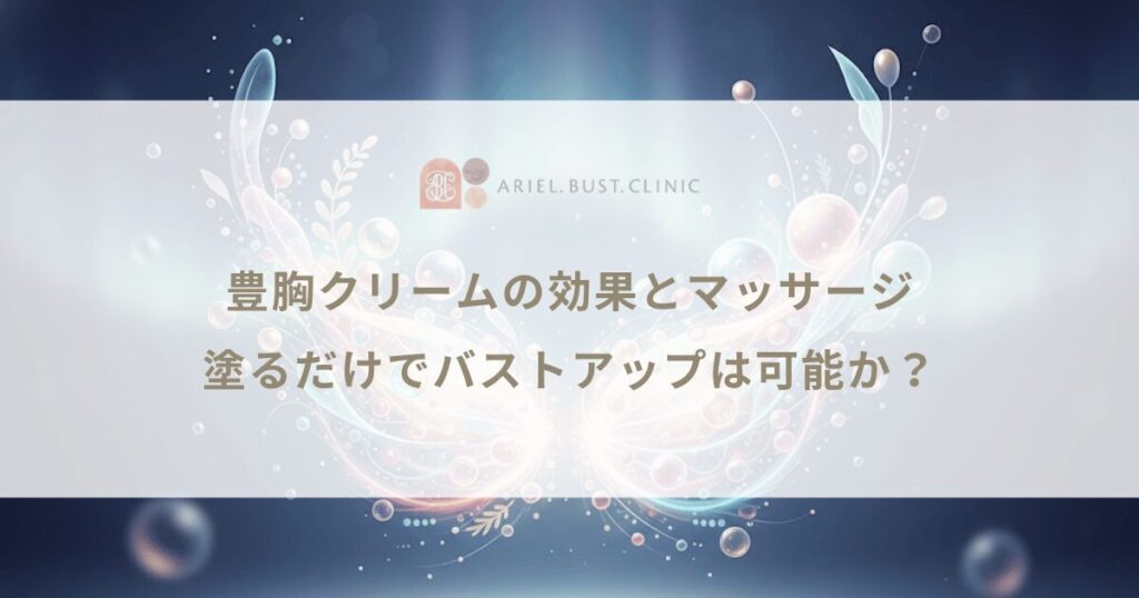 豊胸クリームの効果とマッサージ｜塗るだけでバストアップは可能か？