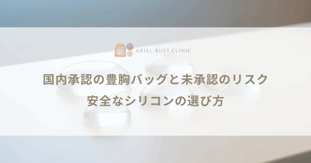 国内承認の豊胸バッグと未承認のリスク｜安全なシリコンの選び方
