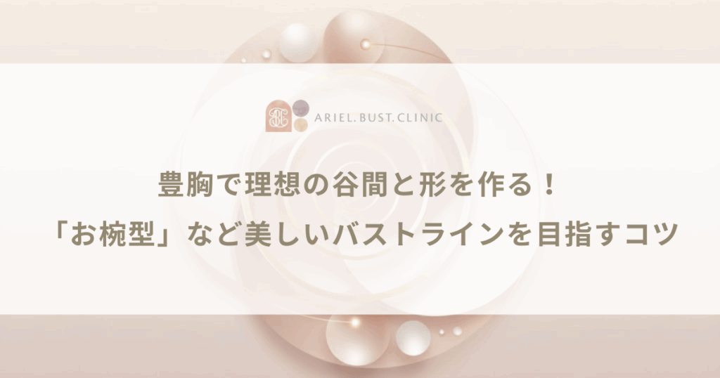豊胸で理想の谷間と形を作る！「お椀型」など美しいバストラインを目指すコツ