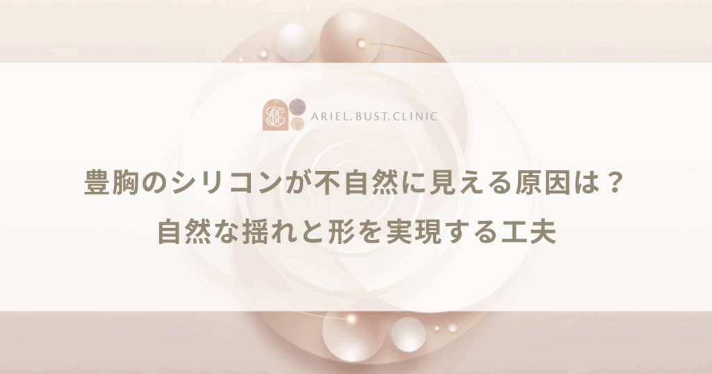 豊胸のシリコンが不自然に見える原因は？自然な揺れと形を実現する工夫