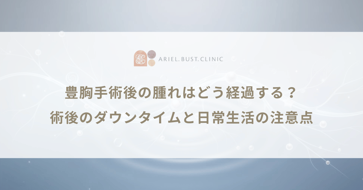豊胸手術後の腫れはどう経過する?術後のダウンタイムと日常生活の注意点