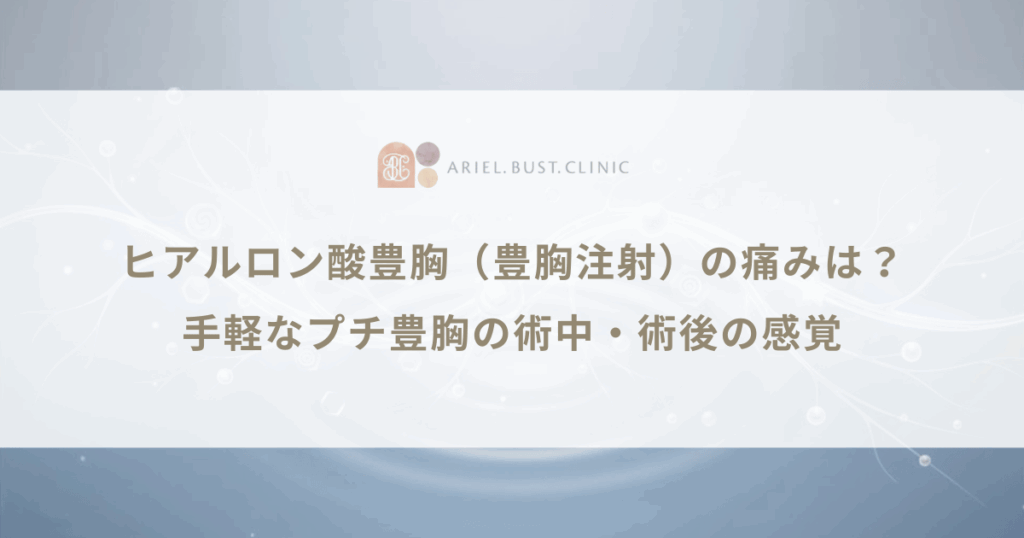 ヒアルロン酸豊胸（豊胸注射）の痛みは？手軽なプチ豊胸の術中・術後の感覚