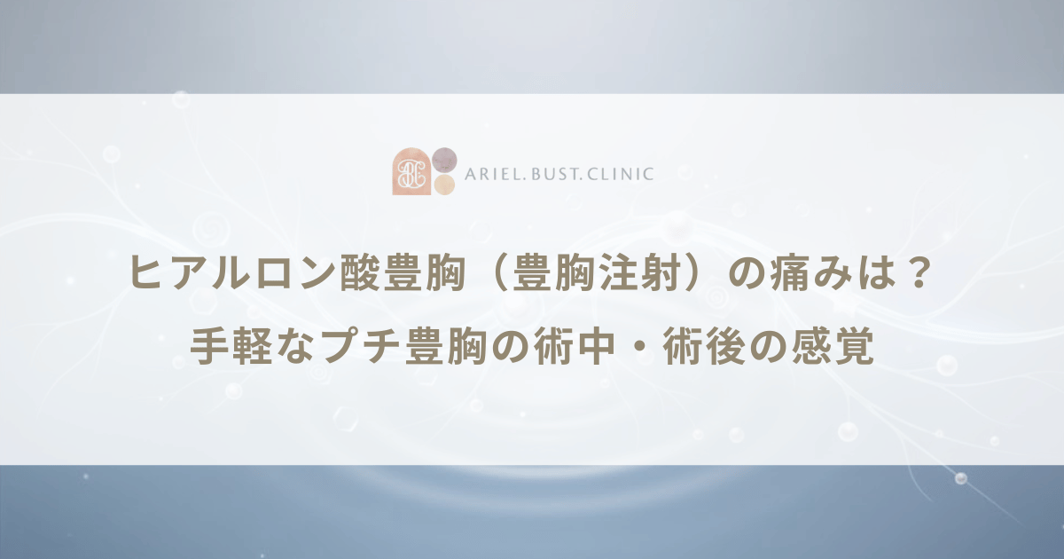 ヒアルロン酸豊胸(豊胸注射)の痛みは?手軽なプチ豊胸の術中・術後の感覚