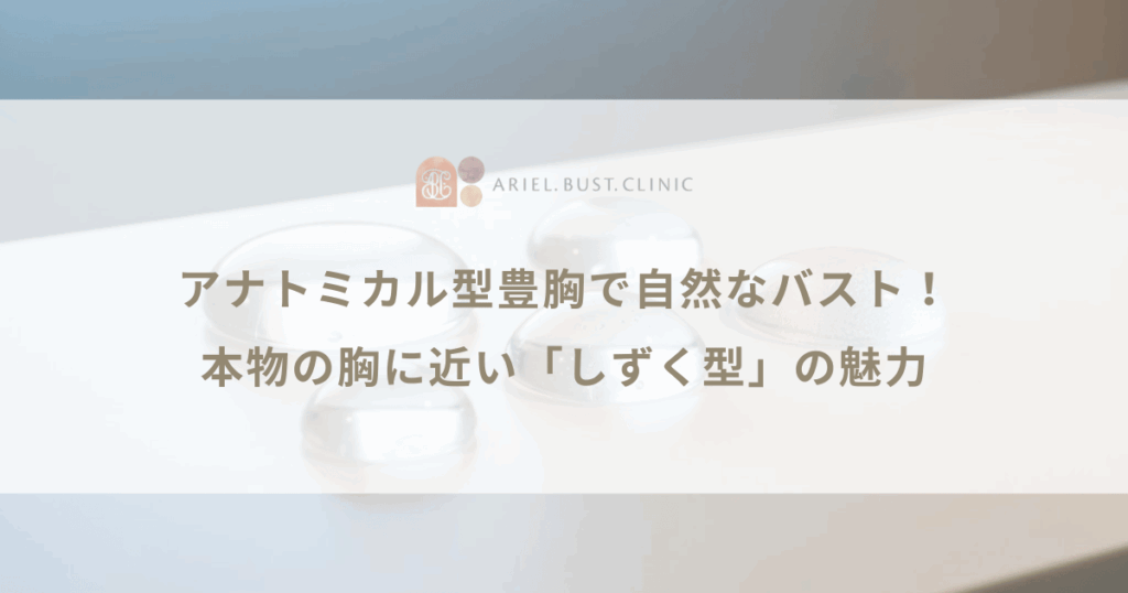 アナトミカル型豊胸で自然なバスト！本物の胸に近い「しずく型」の魅力