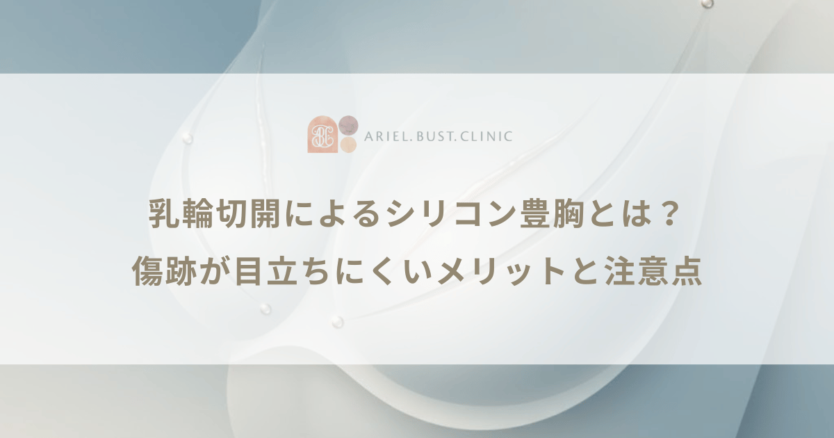 乳輪切開によるシリコン豊胸とは？傷跡が目立ちにくいメリットと注意点