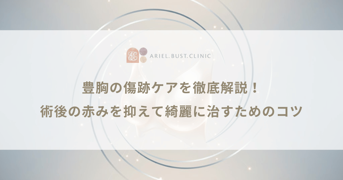 豊胸の傷跡ケアを徹底解説！術後の赤みを抑えて綺麗に治すためのコツ