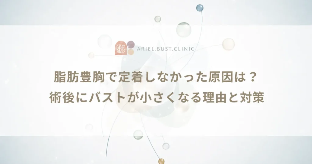 脂肪豊胸で定着しなかった原因は？術後にバストが小さくなる理由と対策