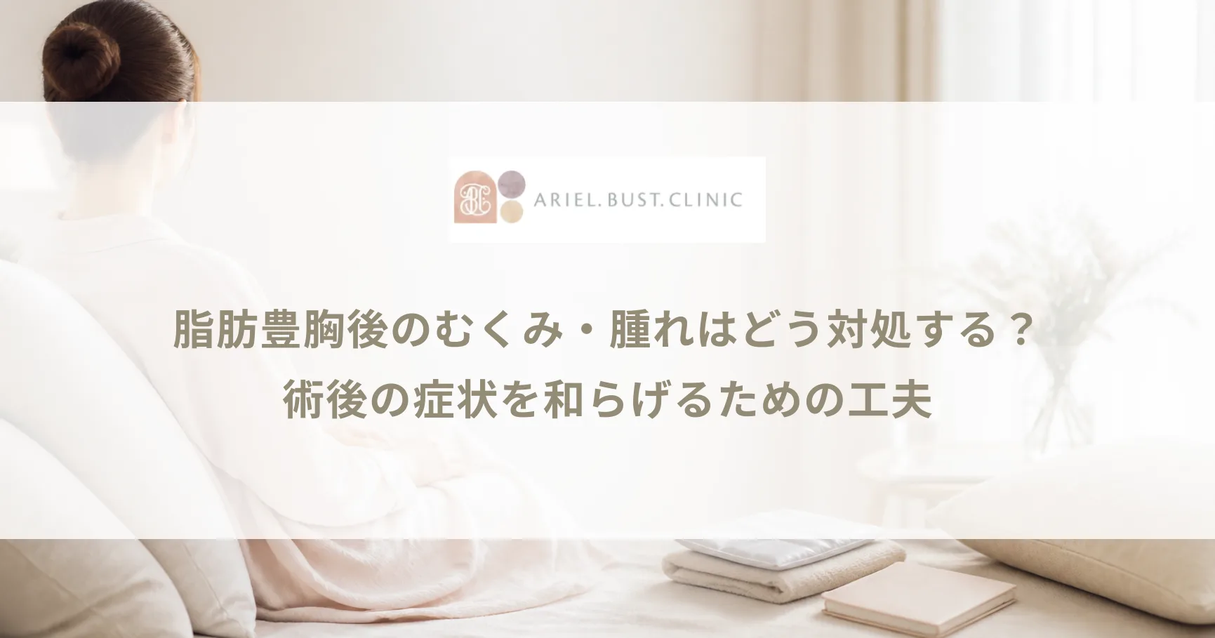 脂肪豊胸後のむくみ・腫れはどう対処する？術後の症状を和らげるための工夫
